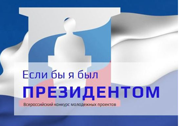 Приглашаем всех желающих принять участие во Всероссийском конкурсе молодежных проектов "Если бы я был Президентом"